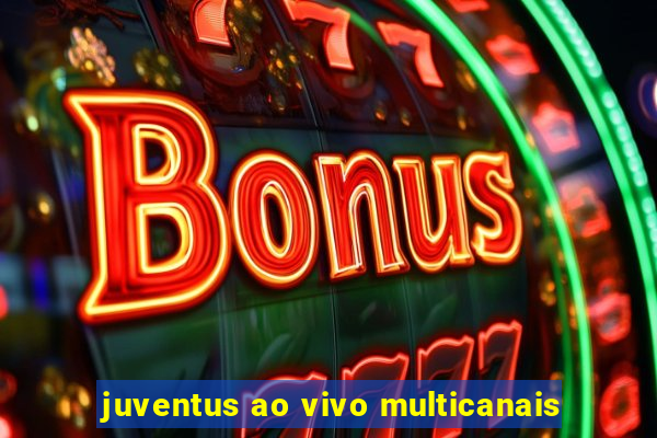 juventus ao vivo multicanais